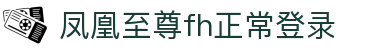 凤凰至尊fh正常登录